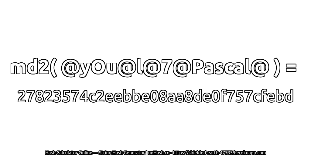 md2( @yOu@l@7@Pascal@ ) = 27823574c2eebbe08aa8de0f757cfebd | unHash.co