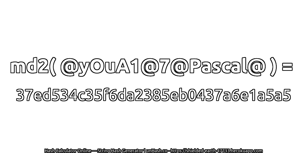 md2( @yOuA1@7@Pascal@ ) = 37ed534c35f6da2385eb0437a6e1a5a5 | unHash.co
