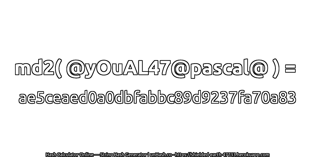 md2( @yOuAL47@pascal@ ) = ae5ceaed0a0dbfabbc89d9237fa70a83 | unHash.co