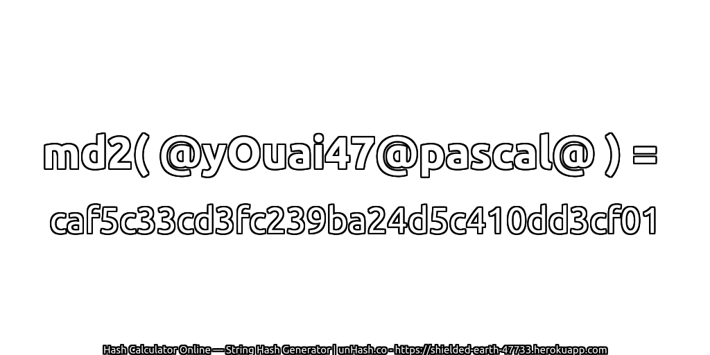 md2( @yOuai47@pascal@ ) = caf5c33cd3fc239ba24d5c410dd3cf01 | unHash.co