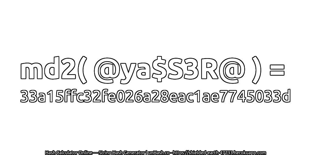 md2( @ya$S3R@ ) = 33a15ffc32fe026a28eac1ae7745033d | unHash.co