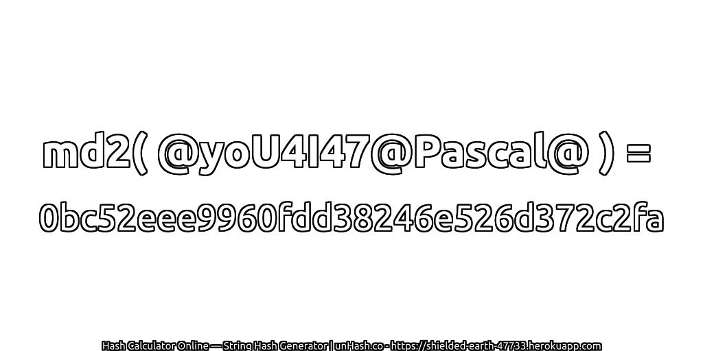 md2( @yoU4I47@Pascal@ ) = 0bc52eee9960fdd38246e526d372c2fa | unHash.co