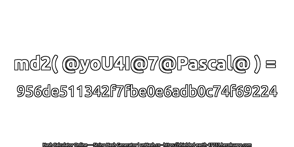 md2( @yoU4I@7@Pascal@ ) = 956de511342f7fbe0e6adb0c74f69224 | unHash.co