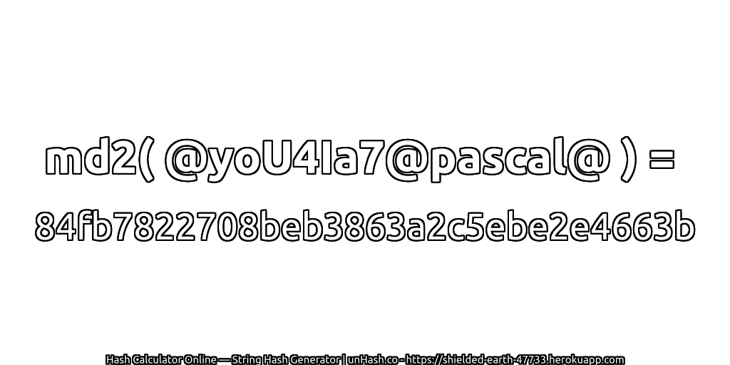 md2( @yoU4Ia7@pascal@ ) = 84fb7822708beb3863a2c5ebe2e4663b | unHash.co