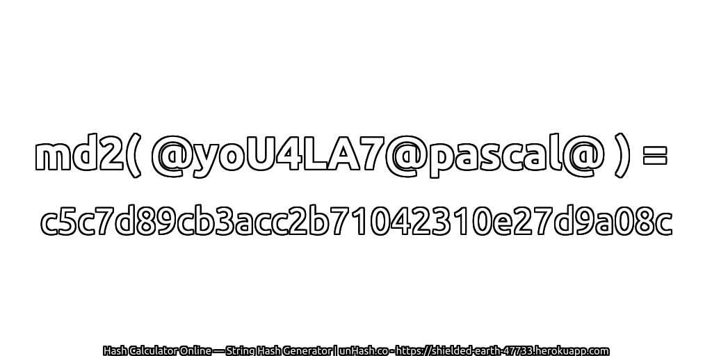 md2( @yoU4LA7@pascal@ ) = c5c7d89cb3acc2b71042310e27d9a08c | unHash.co