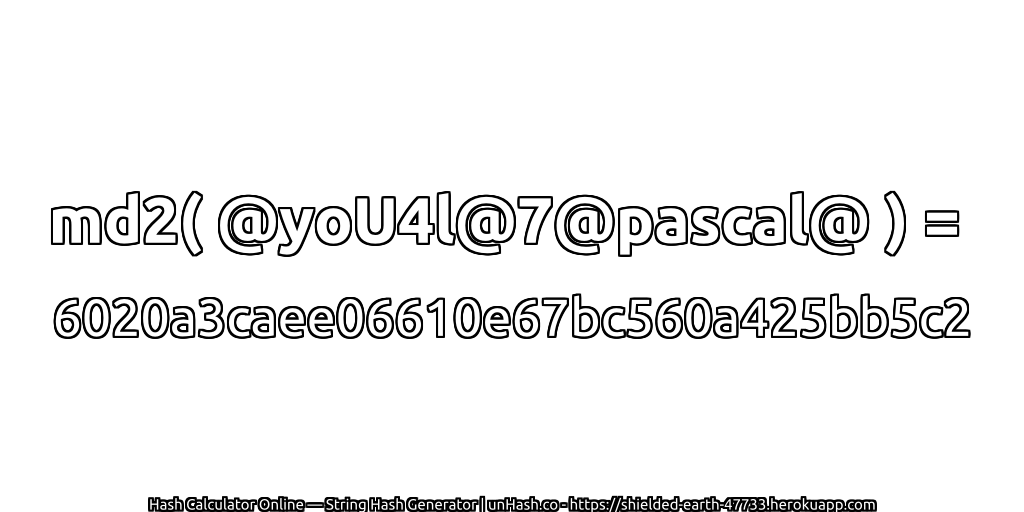 md2( @yoU4l@7@pascal@ ) = 6020a3caee06610e67bc560a425bb5c2 | unHash.co