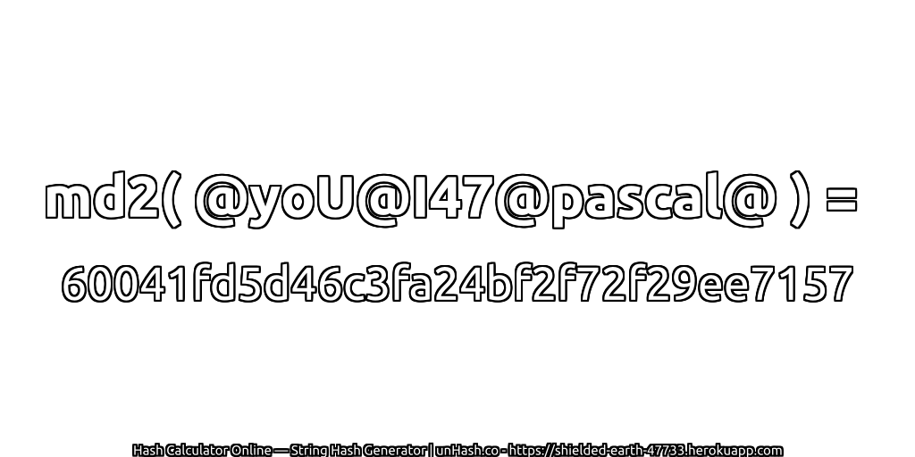 md2( @yoU@I47@pascal@ ) = 60041fd5d46c3fa24bf2f72f29ee7157 | unHash.co