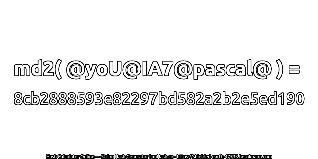 md2( @yoU@IA7@pascal@ ) = 8cb2888593e82297bd582a2b2e5ed190 | unHash.co