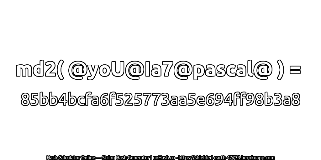 md2( @yoU@Ia7@pascal@ ) = 85bb4bcfa6f525773aa5e694ff98b3a8 | unHash.co