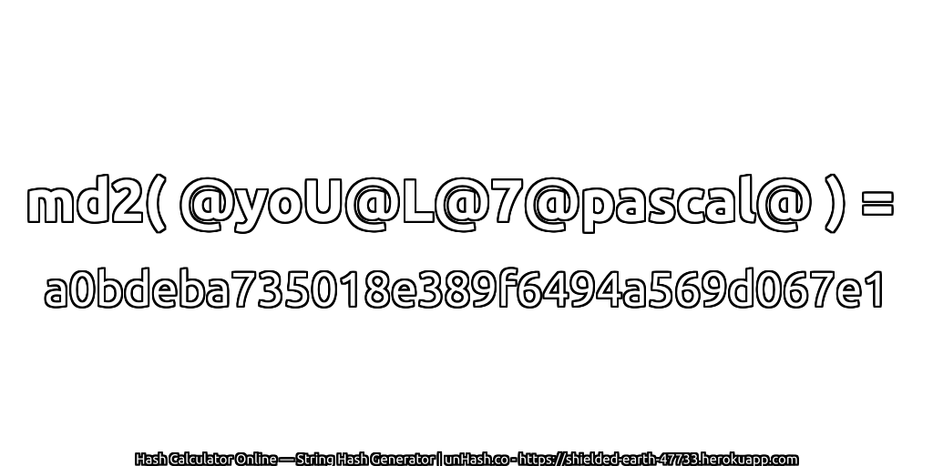md2( @yoU@L@7@pascal@ ) = a0bdeba735018e389f6494a569d067e1 | unHash.co
