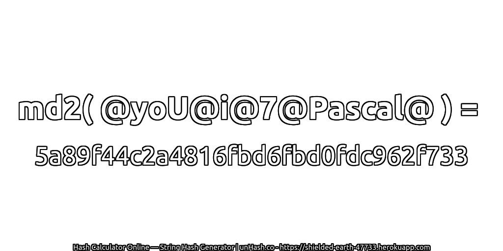 md2( @yoU@i@7@Pascal@ ) = 5a89f44c2a4816fbd6fbd0fdc962f733 | unHash.co