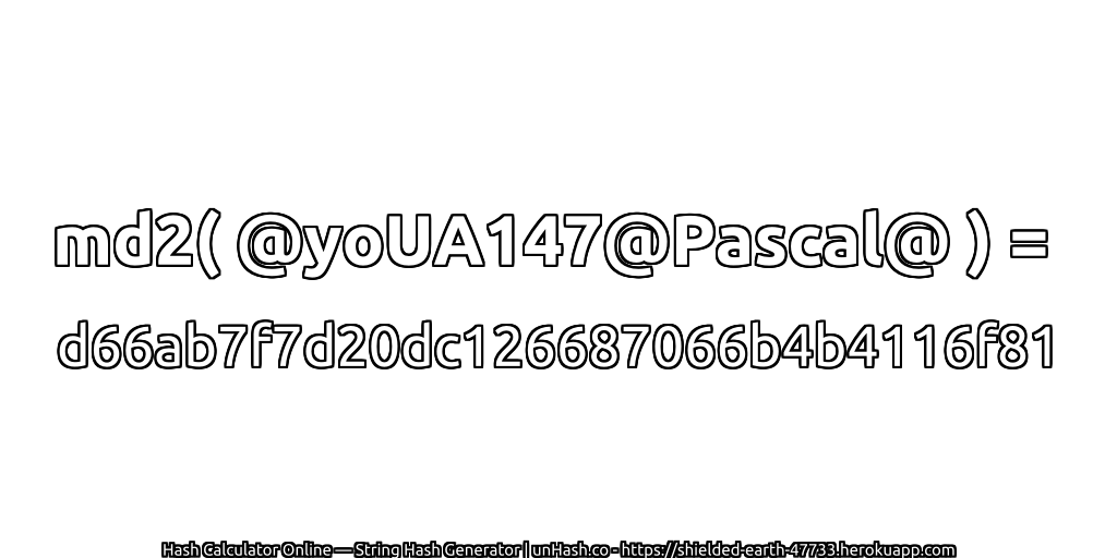 md2( @yoUA147@Pascal@ ) = d66ab7f7d20dc126687066b4b4116f81 | unHash.co