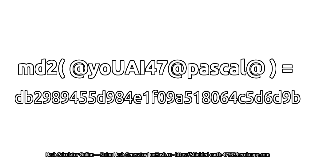 md2( @yoUAI47@pascal@ ) = db2989455d984e1f09a518064c5d6d9b | unHash.co