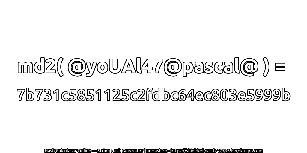 md2( @yoUAl47@pascal@ ) = 7b731c5851125c2fdbc64ec803e5999b | unHash.co