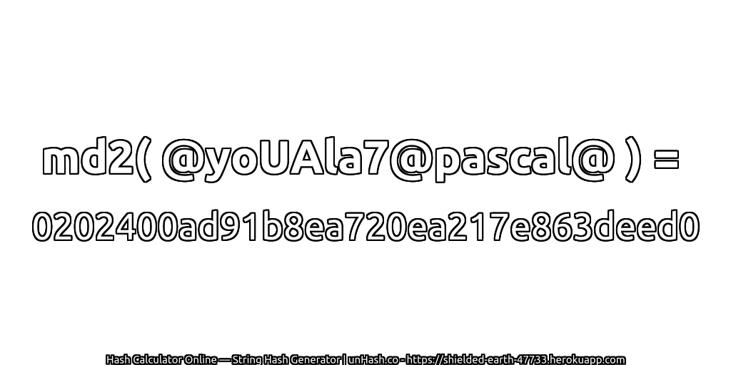md2( @yoUAla7@pascal@ ) = 0202400ad91b8ea720ea217e863deed0 | unHash.co