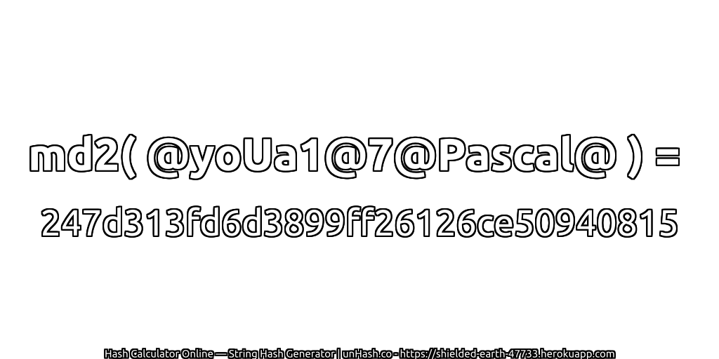 md2( @yoUa1@7@Pascal@ ) = 247d313fd6d3899ff26126ce50940815 | unHash.co