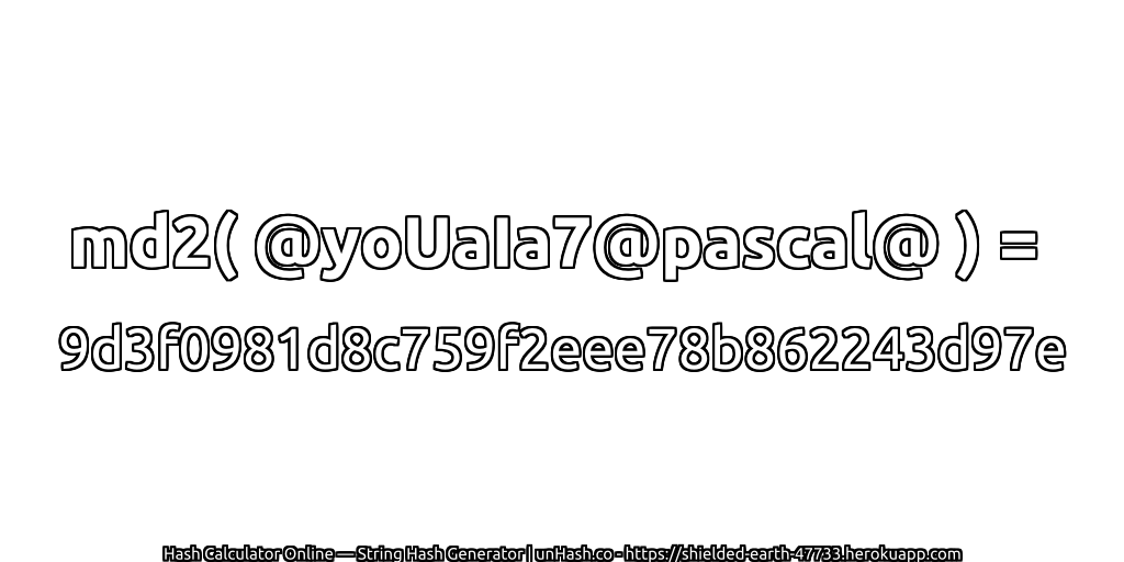 md2( @yoUaIa7@pascal@ ) = 9d3f0981d8c759f2eee78b862243d97e | unHash.co