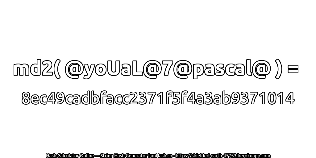 md2( @yoUaL@7@pascal@ ) = 8ec49cadbfacc2371f5f4a3ab9371014 | unHash.co
