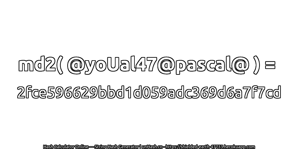 md2( @yoUal47@pascal@ ) = 2fce596629bbd1d059adc369d6a7f7cd | unHash.co