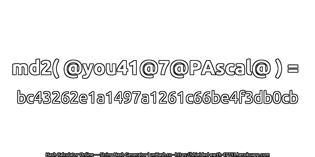 md2( @you41@7@PAscal@ ) = bc43262e1a1497a1261c66be4f3db0cb | unHash.co