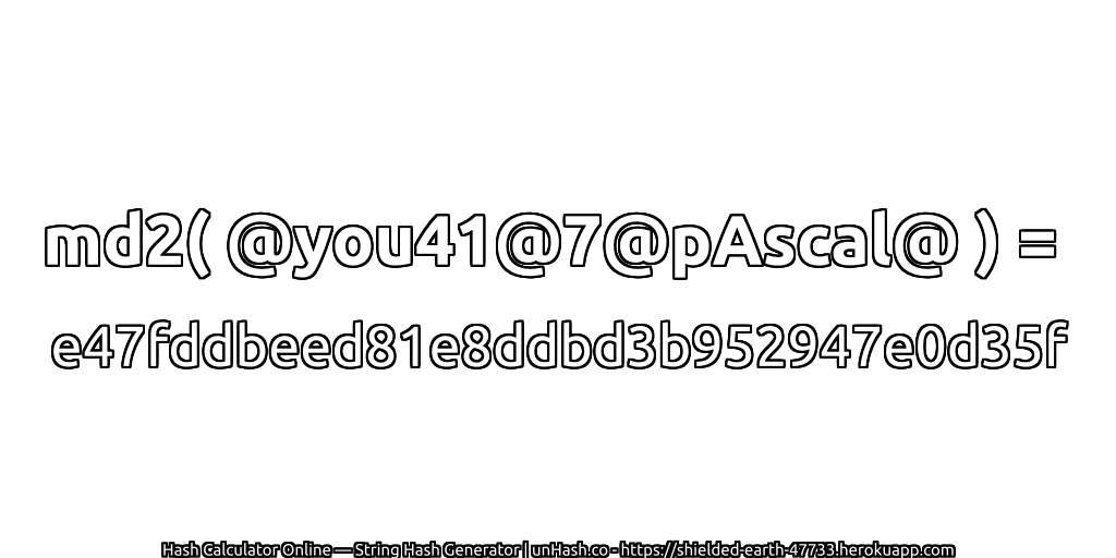md2( @you41@7@pAscal@ ) = e47fddbeed81e8ddbd3b952947e0d35f | unHash.co