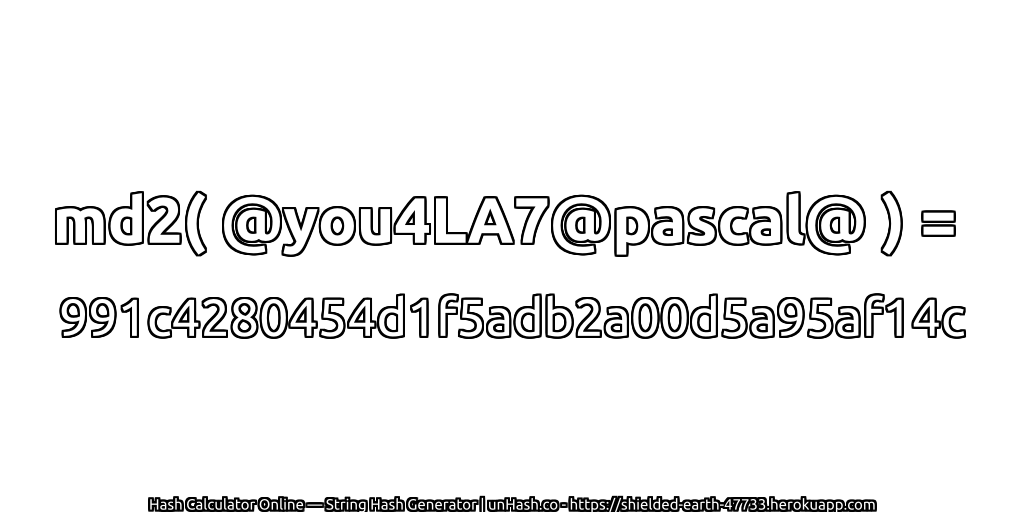 md2( @you4LA7@pascal@ ) = 991c4280454d1f5adb2a00d5a95af14c | unHash.co