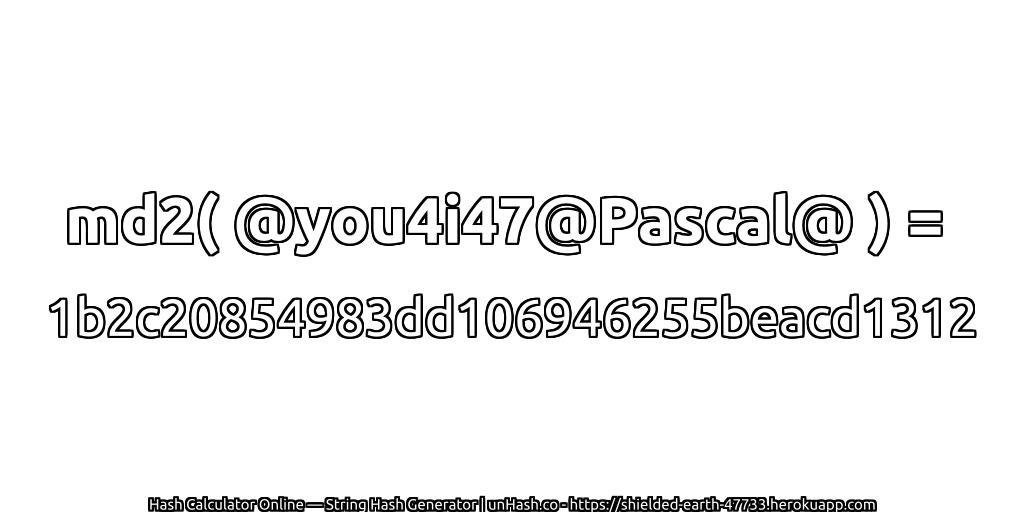 md2( @you4i47@Pascal@ ) = 1b2c20854983dd106946255beacd1312 | unHash.co