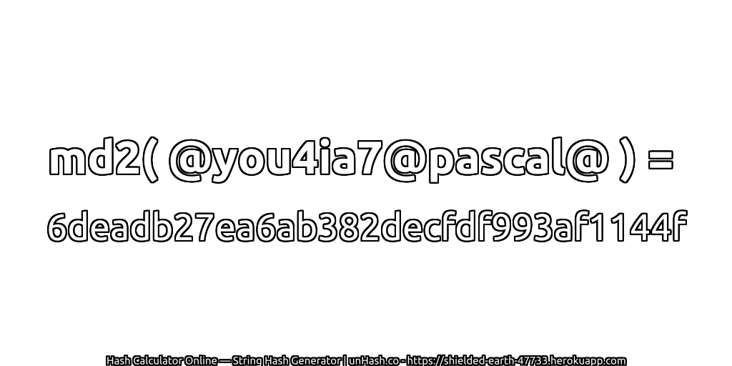 md2( @you4ia7@pascal@ ) = 6deadb27ea6ab382decfdf993af1144f | unHash.co