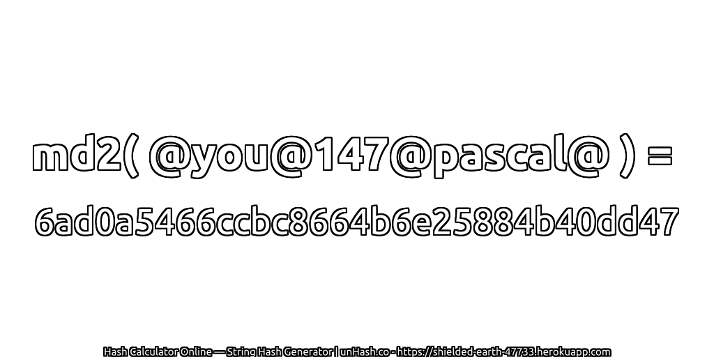 md2( @you@147@pascal@ ) = 6ad0a5466ccbc8664b6e25884b40dd47 | unHash.co