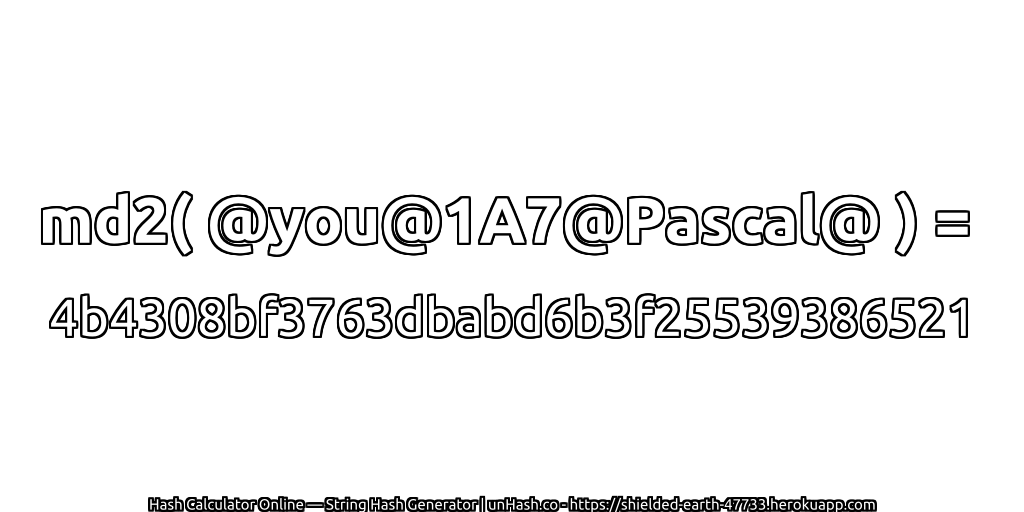 md2( @you@1A7@Pascal@ ) = 4b4308bf3763dbabd6b3f25539386521 | unHash.co