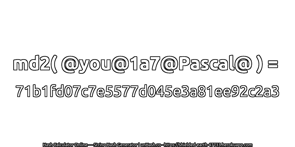 md2( @you@1a7@Pascal@ ) = 71b1fd07c7e5577d045e3a81ee92c2a3 | unHash.co