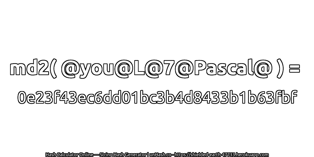 md2( @you@L@7@Pascal@ ) = 0e23f43ec6dd01bc3b4d8433b1b63fbf | unHash.co