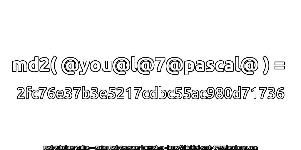 md2( @you@l@7@pascal@ ) = 2fc76e37b3e5217cdbc55ac980d71736 | unHash.co