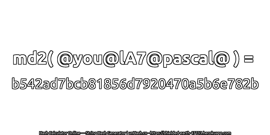 md2( @you@lA7@pascal@ ) = b542ad7bcb81856d7920470a5b6e782b | unHash.co