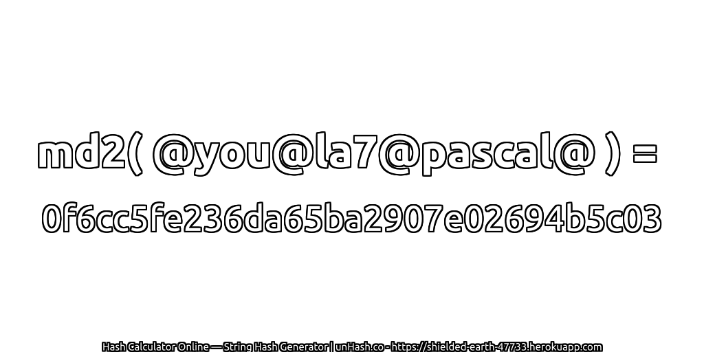 md2( @you@la7@pascal@ ) = 0f6cc5fe236da65ba2907e02694b5c03 | unHash.co