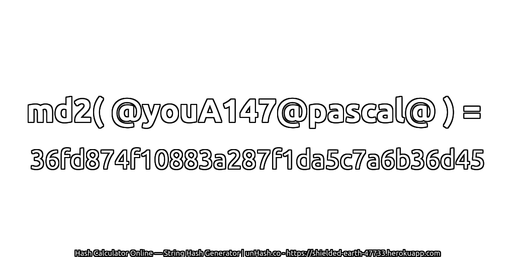 md2( @youA147@pascal@ ) = 36fd874f10883a287f1da5c7a6b36d45 | unHash.co