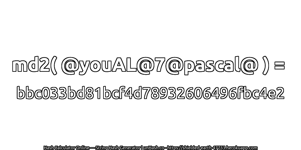 md2( @youAL@7@pascal@ ) = bbc033bd81bcf4d78932606496fbc4e2 | unHash.co