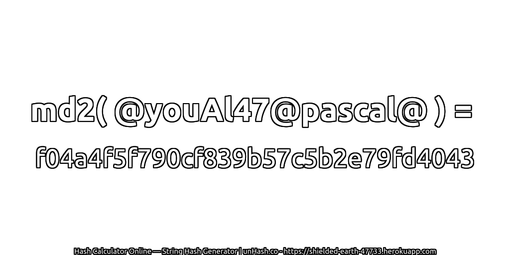 md2( @youAl47@pascal@ ) = f04a4f5f790cf839b57c5b2e79fd4043 | unHash.co