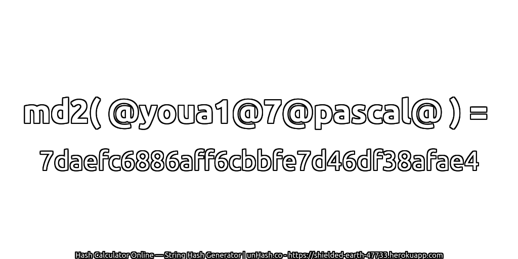 md2( @youa1@7@pascal@ ) = 7daefc6886aff6cbbfe7d46df38afae4 | unHash.co