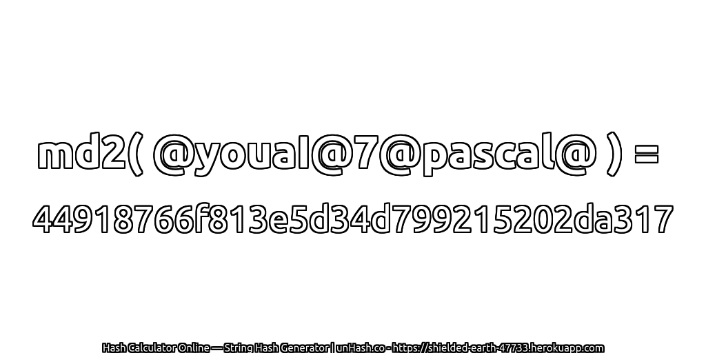md2( @youaI@7@pascal@ ) = 44918766f813e5d34d799215202da317 | unHash.co