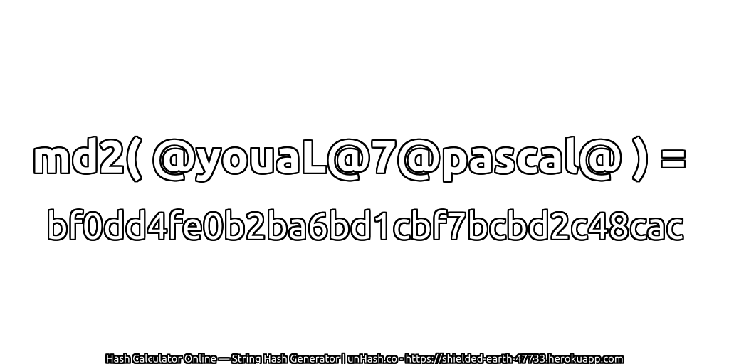 md2( @youaL@7@pascal@ ) = bf0dd4fe0b2ba6bd1cbf7bcbd2c48cac | unHash.co