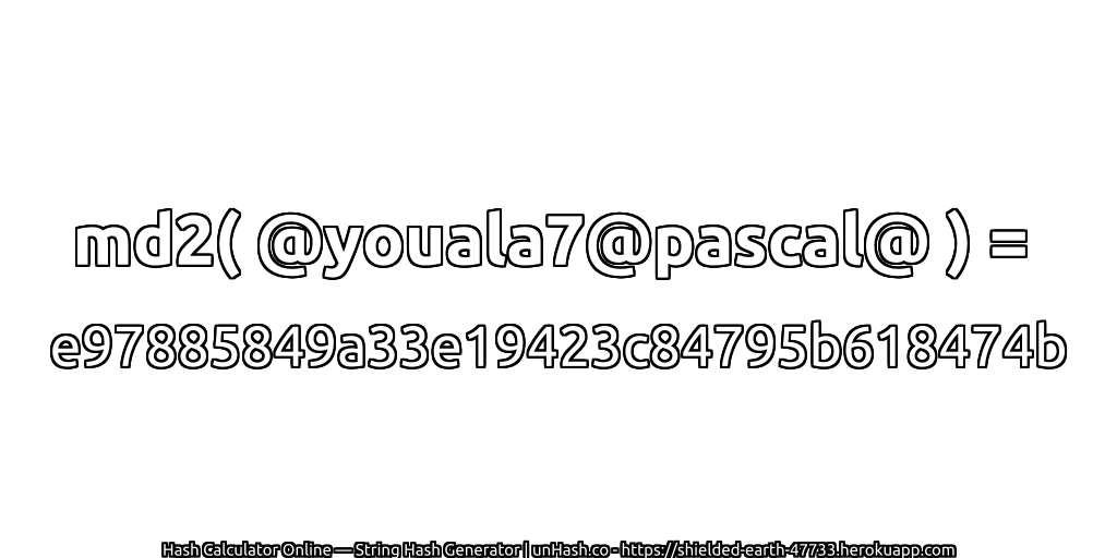 md2( @youala7@pascal@ ) = e97885849a33e19423c84795b618474b | unHash.co