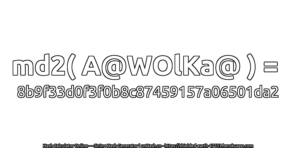 md2( A@WOlKa@ ) = 8b9f33d0f3f0b8c87459157a06501da2 | unHash.co