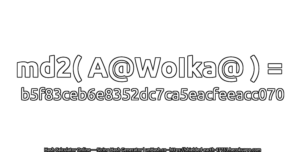 md2( A@WoIka@ ) = b5f83ceb6e8352dc7ca5eacfeeacc070 | unHash.co