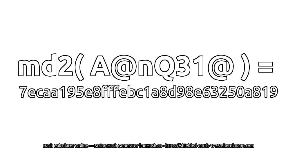md2( A@nQ31@ ) = 7ecaa195e8fffebc1a8d98e63250a819 | unHash.co