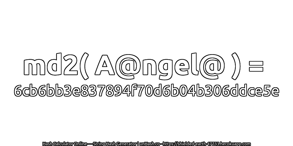 md2( A@ngel@ ) = 6cb6bb3e837894f70d6b04b306ddce5e | unHash.co