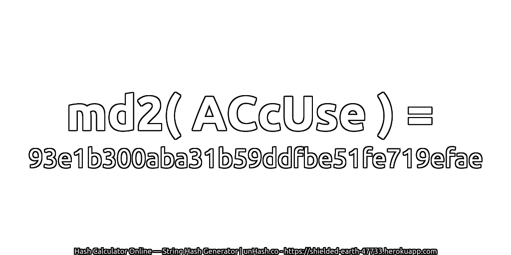 md2( ACcUse ) = 93e1b300aba31b59ddfbe51fe719efae | unHash.co