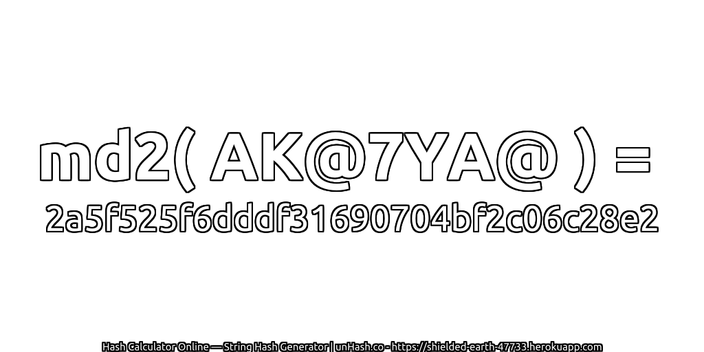 md2( AK@7YA@ ) = 2a5f525f6dddf31690704bf2c06c28e2 | unHash.co