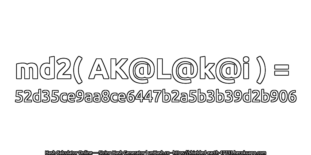 md2( AK@L@k@i ) = 52d35ce9aa8ce6447b2a5b3b39d2b906 | unHash.co