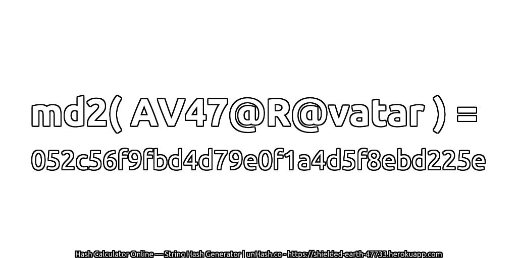 md2( AV47@R@vatar ) = 052c56f9fbd4d79e0f1a4d5f8ebd225e | unHash.co